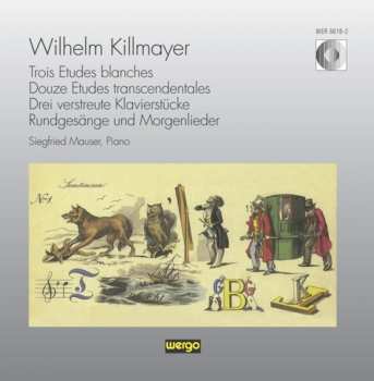 CD Wilhelm Killmayer: Trois Etudes Blanches, Douze Etudes Trascendentales, Drei Verstreute Klavierstücke, Rundgesänge Und Morgenlieder