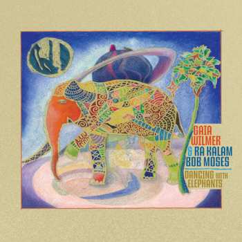 CD Wilmer,gaia / Ra Kalam Bob Moses: Dancing With Elephants