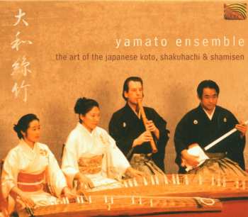 CD Yamato Ensemble: The Art Of The Japanese Koto, Shakuhachi And Shamisen